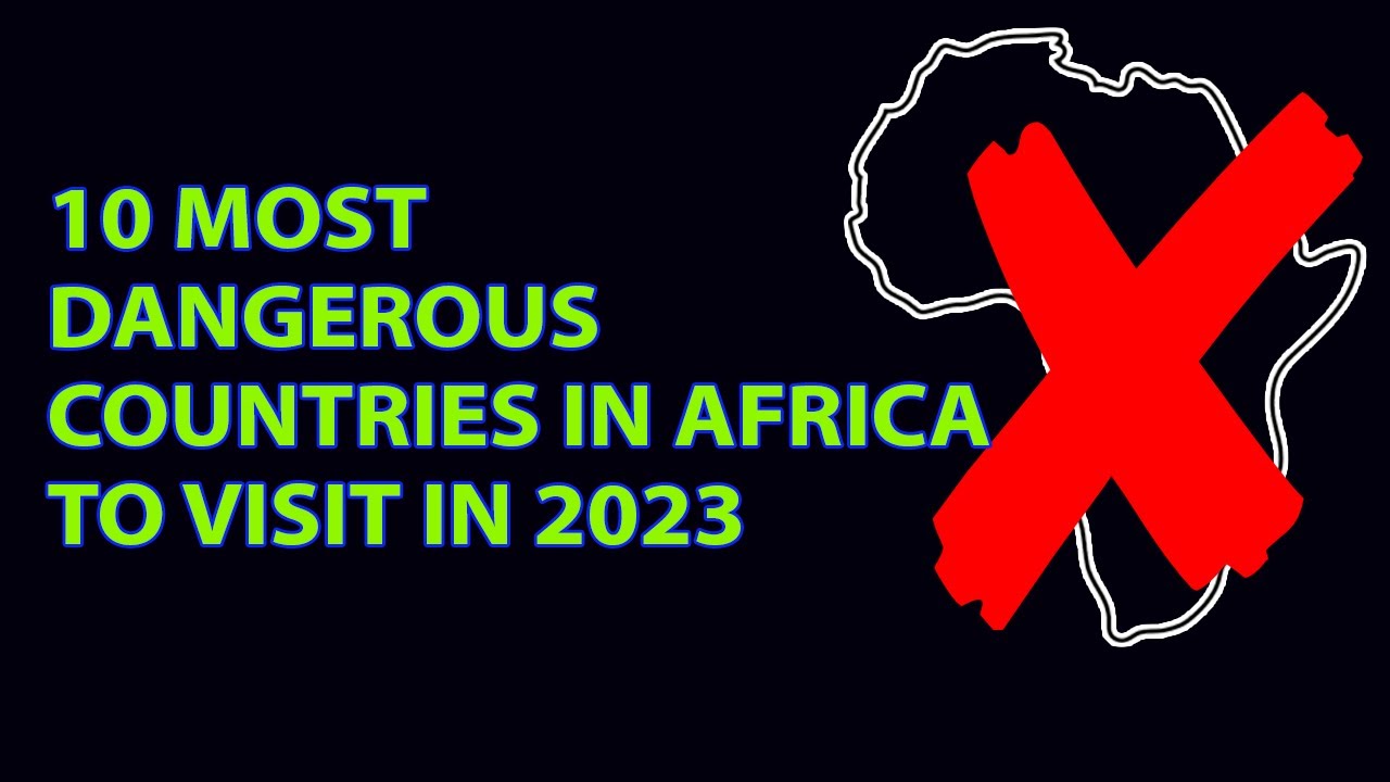 10 MOST DANGEROUS Countries in Africa to Visit in 2023