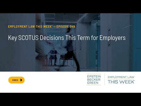 Employment Law This Week® – Key SCOTUS Decisions This Term for Employers