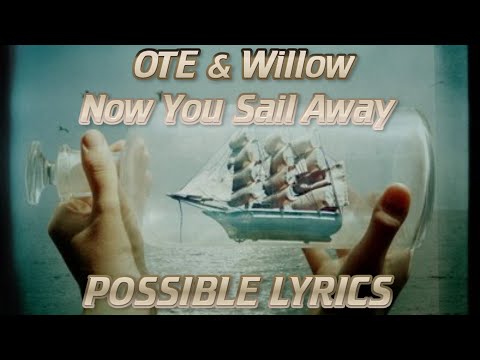 OTE & Willow - Now You Sail Away (POSSIBLE LYRICS)