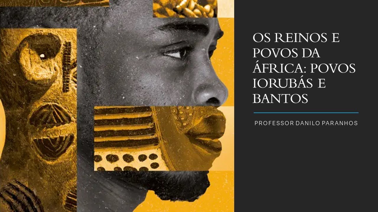 História: Os reinos e povos da África: povos Iorubás e Bantos