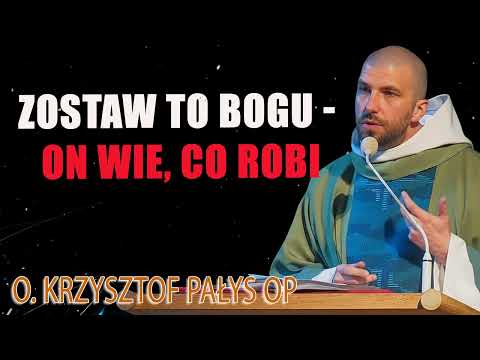 Zostaw to Bogu — On wie, co robi – o. Krzysztof Pałys OP