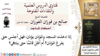 صورة ما الأولى لمن دخل المسجد أثناء الأذان أن يجلس أم يظل قائما حتى ينتهي المؤذن؟ للشيخ صالح الفوزان