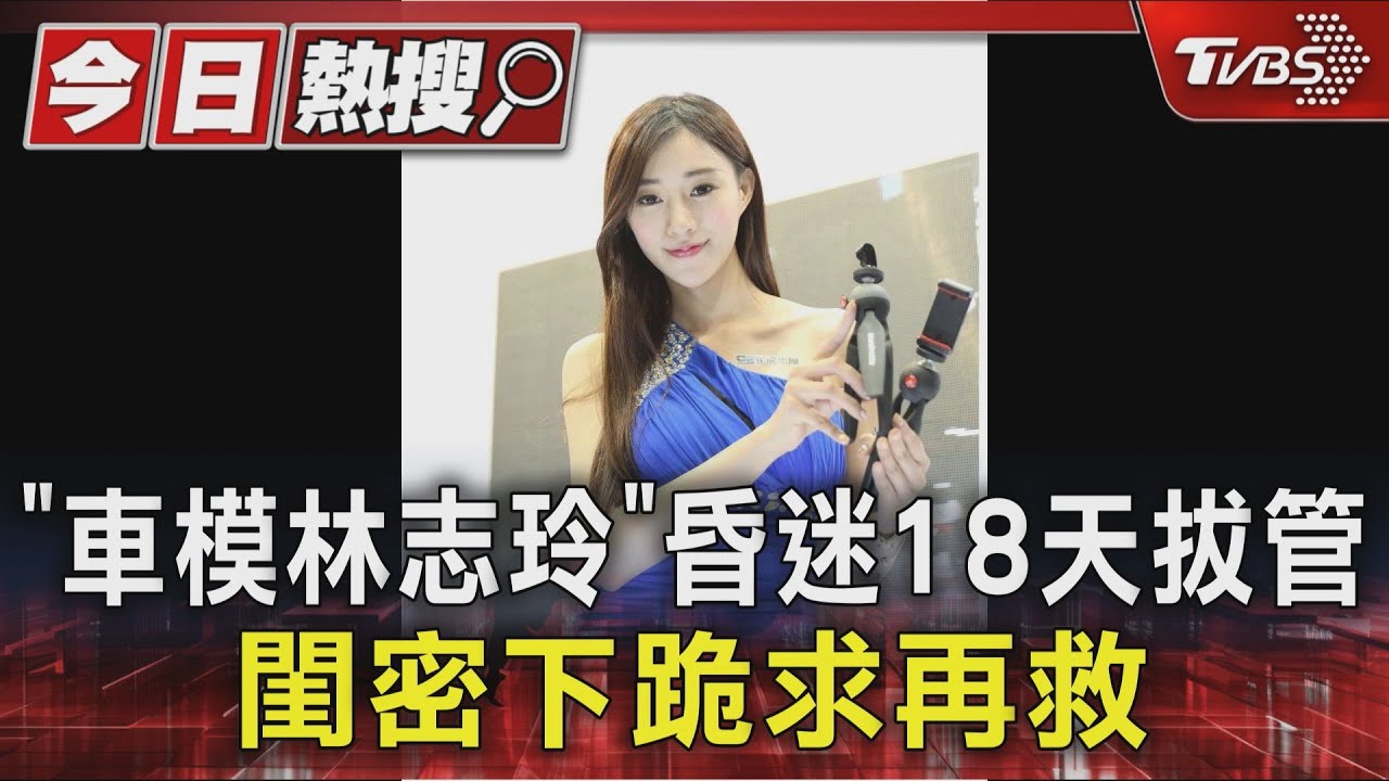 「車模林志玲」昏迷18天拔管 閨密下跪求再救