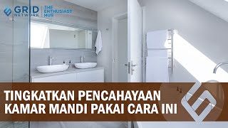 Penting Diketahui, Begini Cara Tingkatkan Pencahayaan di Kamar Mandi