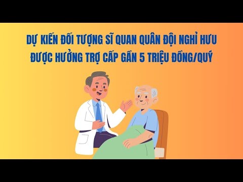 Dự kiến đối tượng sĩ quan quân đội nghỉ hưu được hưởng trợ cấp gần 5 triệu đồng/quý