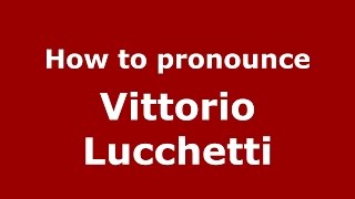 How to pronounce Vittorio Lucchetti