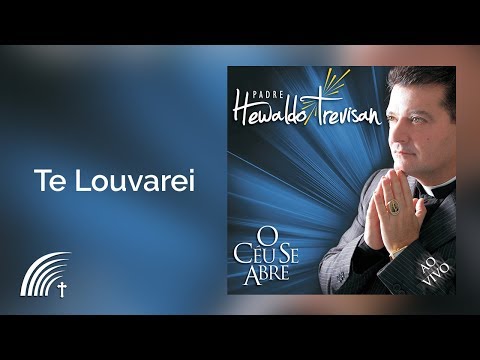 Padre Hewaldo Trevisan - Te Louvarei - O Céu Se Abre