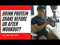 PROTEIN SHAKE BEFORE OR AFTER WORKOUT?