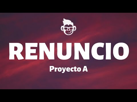 Proyecto A - Renuncio - Letra/Lyrics