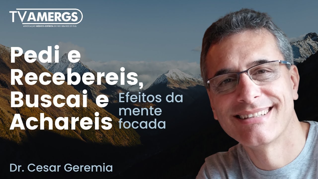 Pedi e Recebereis, Buscai e Achareis - Efeitos da mente focada [reprise] | Dr. Cesar Geremia