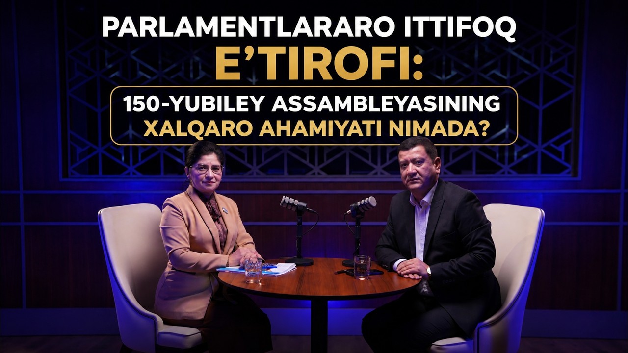 Parlamentlararo ittifoq e’tirofi: 150-yubiley Assambleyasining xalqaro ahamiyati nimada?