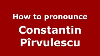 How to pronounce Constantin Pîrvulescu