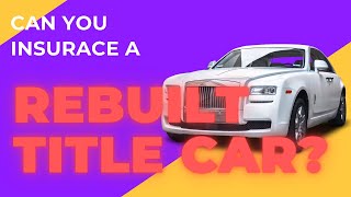 Can you insure a car with a rebuilt title?  Yes you can! Here