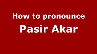 How to pronounce Pasir Akar