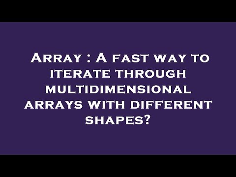 Array : A fast way to iterate through multidimensional arrays with different shapes?