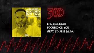 Eric Bellinger - Focused On You (Feat. 2 Chainz &amp; Mya) | 300 Ent (Official Audio)