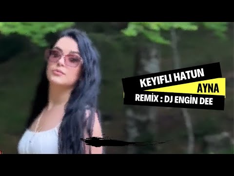 Ayna ft. Dj Engin Dee - Keyifli Hatun (Remix Versiyon)