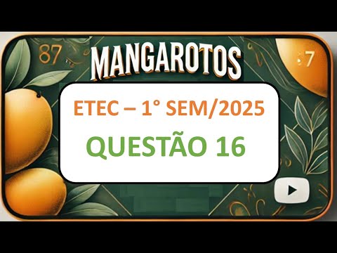 MANGAROTOS - ETEC 1° Semestre 2025 QUESTÃO 16