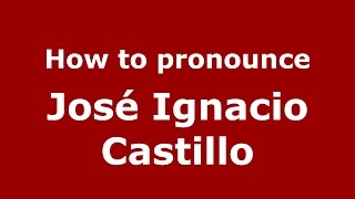 How to pronounce José Ignacio Castillo