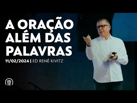 A oração além das palavras | Ed René Kivitz | 11 de fevereiro de 2024