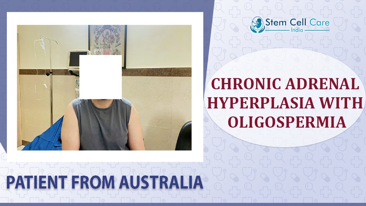 The patient shares his experience after stem cell for Chronic Adrenal Hyperplasia with Oligospermia
