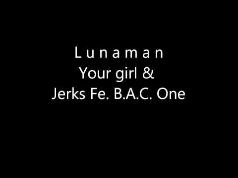 Lunaman Your girl and Jerks Fe BAC One