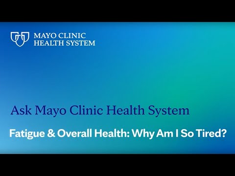Ask Mayo Clinic Health System – Fatigue & Overall Health: Why Am I So Tired?