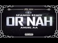 Or Nah Anuel AA Spanish Remix