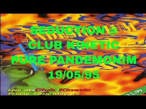 SEDUCTION @ CLUB KINETIC - PURE PANDEMONIM 19/05/95