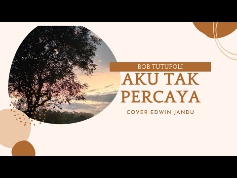 Lirik Aku Tak Percaya (Bob Tutupoli) cover Edwin Jandu & Volvo