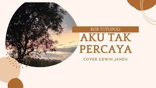Download lagu Lirik Aku Tak Percaya (Bob Tutupoli) cover Edwin Jandu & Volvo mp3