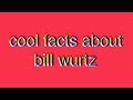 Cool Facts About Bill Wurtz