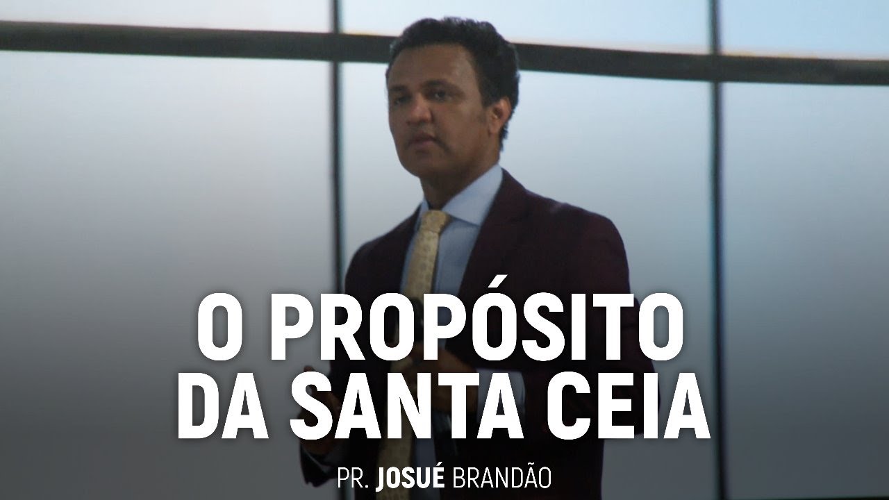 O Propósito da Santa Ceia | Pr. Josué Brandão