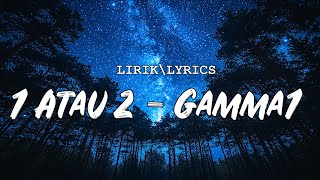 Download lagu Gamma 1 - 1 Atau 2  (lirik) mp3