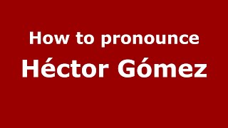 How to pronounce Héctor Gómez
