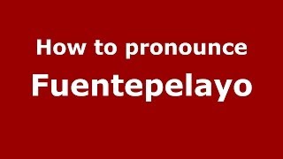 How to pronounce Fuentepelayo