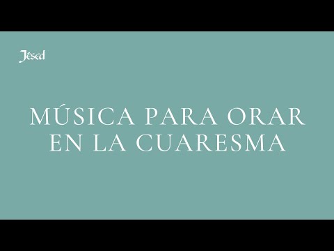 Música para orar y meditar en la Cuaresma | Jésed