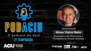 PodAciu - Alceu Vieira Neto (Filtromóvel e Sicoob Uberaba) | 2ª Temporada - Episódio 5