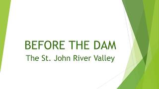 BEFORE THE DAM   The St. John River Valley