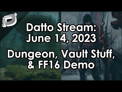Datto Stream: Dungeon Farm, A Vault Cleaning & FFXVI Demo in Full - June 14, 2023