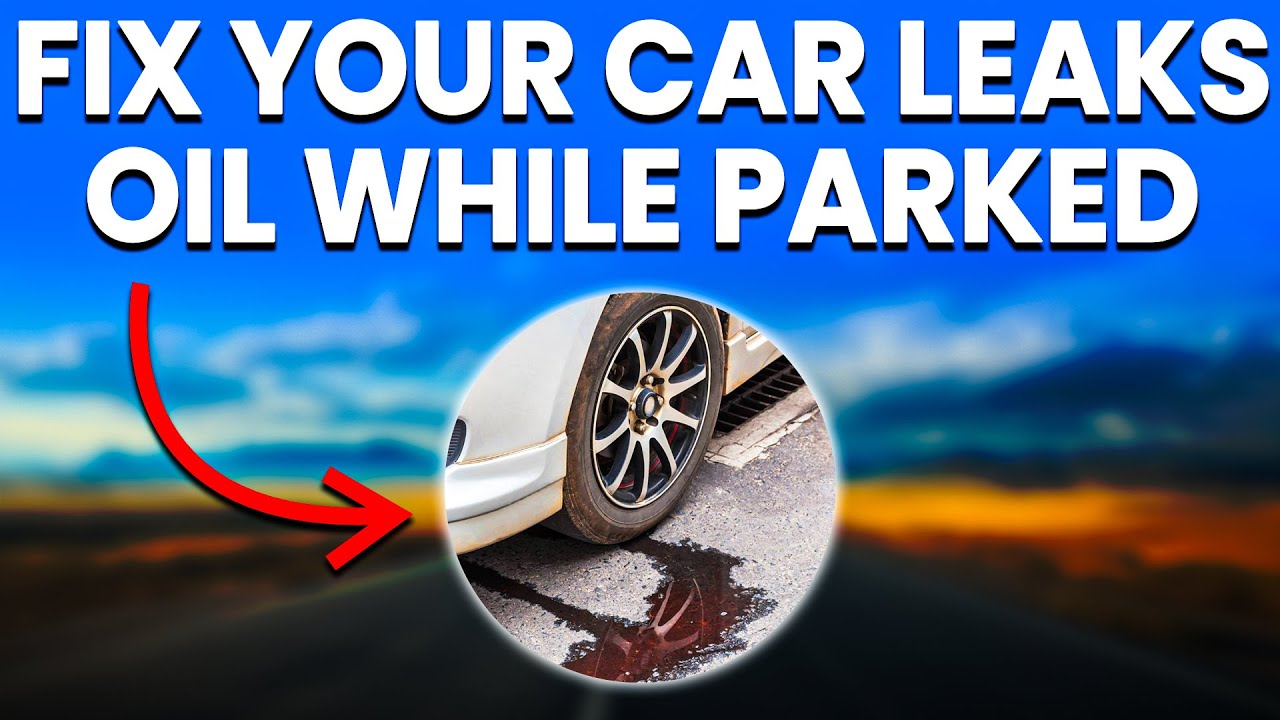 Car Leaking Oil When Parked: Diagnosis, Common Causes And Solutions