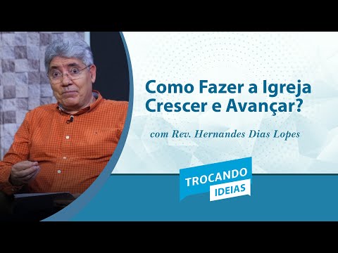 How to Make the Church Grow and Advance? | Exchanging Ideas | Rev. Hernandes Dias Lopes