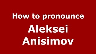 How to pronounce Aleksei Anisimov