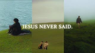 Bro, Jesus never said that.