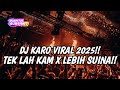 DJ TEK LAH KAM X LEBIH SUINA JUNGLE DUTCH DJ KARO VIRAL TIKTOK TERBARU 2025