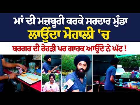 ਮਾਂ ਦੀ ਮਜ਼ਬੂਰੀ ਕਰਕੇ ਸਰਦਾਰ ਮੁੰਡਾ ਲਾਉਂਦਾ ਮੋਹਾਲੀ 'ਚ ਬਰਗਰ ਦੀ ਰੇਹੜੀ ਪਰ ਗਾਹਕ ਆਉਂਦੇ ਨੇ ਘੱਟ!
