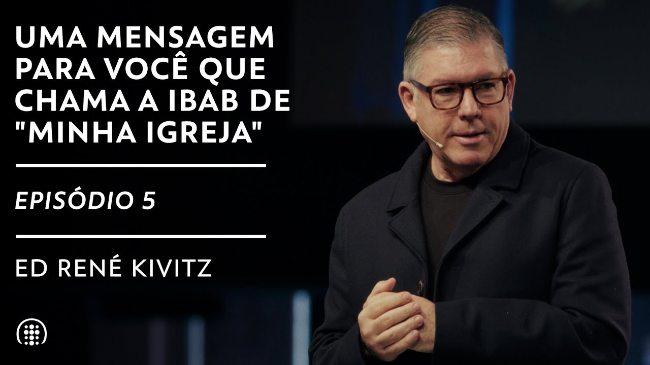 Uma mensagem para você que chama a Ibab de "Minha Igreja" | Episódio 5 | Ed René Kivitz