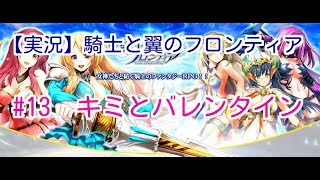 【実況】騎士と翼のフロンティア　#13　キミとバレンタイン
