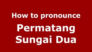 How to pronounce Permatang Sungai Dua