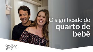 O SIGNIFICADO DO QUARTO DE BEBÊ | GRÃO DE GENTE